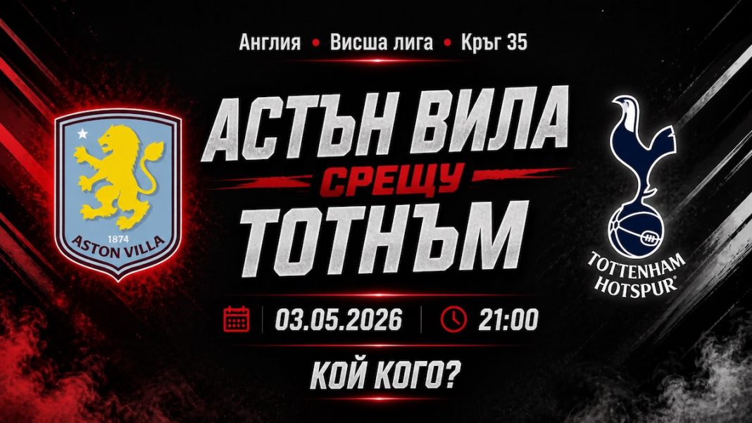 Астън Вила срещу Тотнъм в мач от 35-тия кръг на Висшата лига