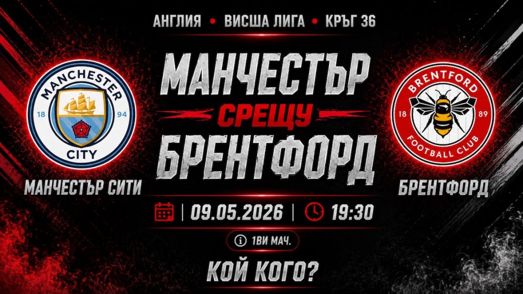 Манчестър Сити срещу Брентфорд в мач от 36-тия кръг на Висшата лига